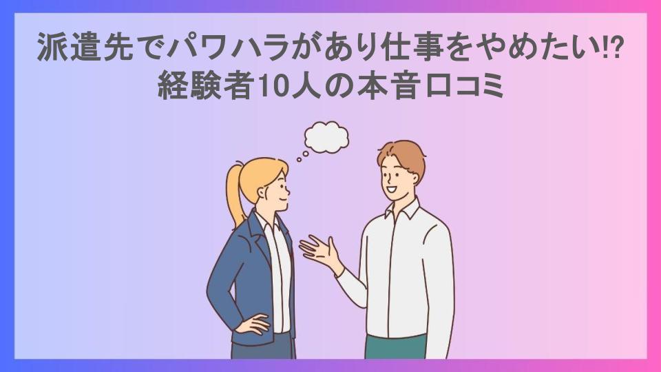 派遣先でパワハラがあり仕事をやめたい!?経験者10人の本音口コミ